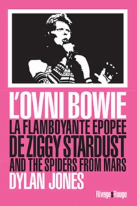 Dylan Jones - L'ovni Bowie - La flamboyante épopée de Ziggy Stardust and the Spiders from Mars.