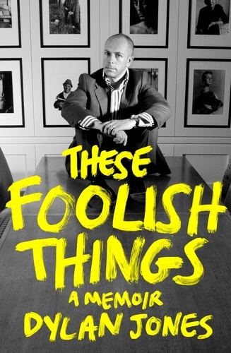 Dylan Jones - These Foolish Things - A Memoir.