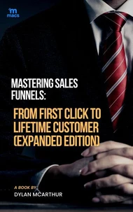 Mastering Sales Funnels: From First Click to Lifetime Customer (Expanded Edition)