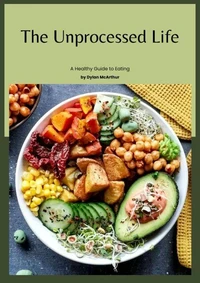 The Unprocessed Life: A Healthy Guide to Eating