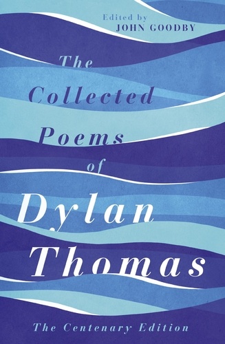 The Collected Poems of Dylan Thomas. The Centenary Edition