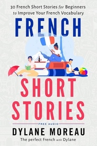  Dylane Moreau - French Short Stories - Thirty French Short Stories for Beginners to Improve your French Vocabulary.