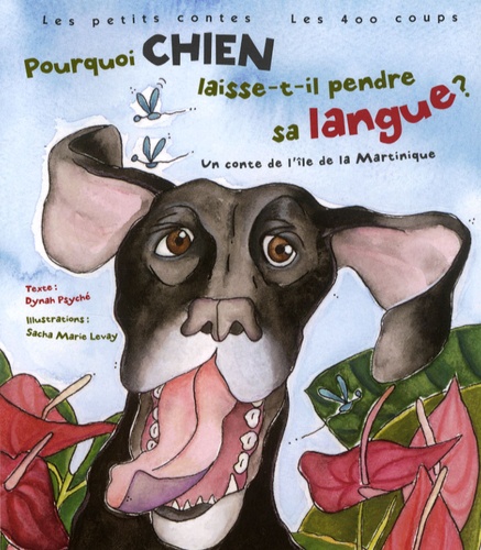 Dynah Psyché et Sacha Marie Levay - Pourquoi Chien laisse-t-il pendre sa langue ? - Un conte de l'île de la Martinique.