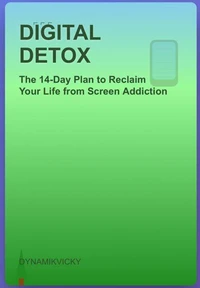 Digital Detox: The 14-Day Plan to Reclaim Your Life from Screen Addiction