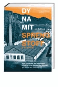 Dynamit am Gotthard - Sprengstoff in der Schweiz - Eine Geschichte der Sprengstoffindustrie in der Schweiz am Beispiel von Isleten am Urnersee.