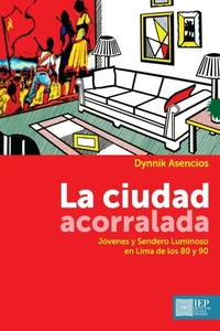 La ciudad acorralada. Jóvenes y Sendero Luminoso en Lima de los 80 y 90