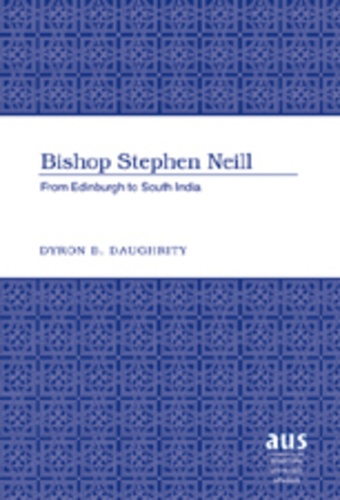 Dyron Daughrity - Bishop Stephen Neill - From Edinburgh to South India.