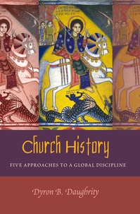 Dyron Daughrity - Church History - Five Approaches to a Global Discipline.