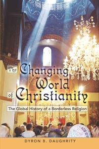 Dyron Daughrity - The Changing World of Christianity - The Global History of a Borderless Religion.