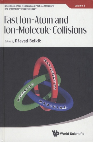 Dzevad Belkic - Interdisciplinary Research on Particle Collisions and Quantitative Spectroscopy - Book 1, Fast Ion-Atom and Ion-Molecule Collisions.