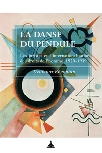 Dzovinar Kévonian - La danse du pendule - Les juristes et l'internationalisation des droits de l'homme, 1920-1939.