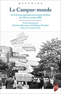 Dzovinar Kévonian et Guillaume Tronchet - Le Campus-monde - La Cité internationale universitaire de Paris de 1945 aux années 2000.