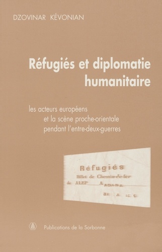 Réfugiés et diplomatie humanitaire. Les acteurs européens et la scène proche-orientale pendant l'entre-deux-guerres