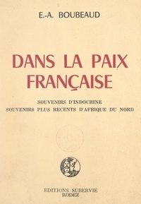 E.-A. Boubeaud - Dans la paix française - Souvenirs d'Indochine, souvenirs plus récents d'Afrique du Nord.