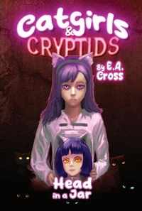 Catgirls and Cryptids: Book 1 Head in a Jar