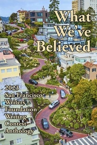  E A Provost - What We've Believed - San Francisco Writers Conference Writing Contest Anthologies, #2023.
