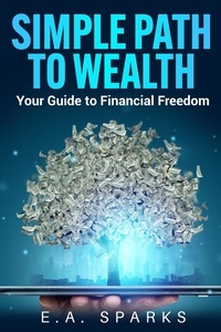  E. A. Sparks - Simple Path to Wealth: Your Guide to Financial Freedom.