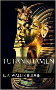 E. A. Wallis Budge - Tutankhamen.