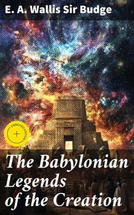 The Babylonian Legends of the Creation