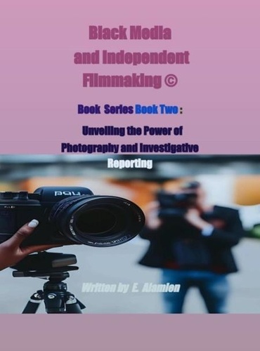  E. ALAMIEN et  Jeannine C Washington - Book Two :   Unveiling the Power of Photography and Investigative Reporting - Black Media and Independent Filmmaking©Book Series, #2.