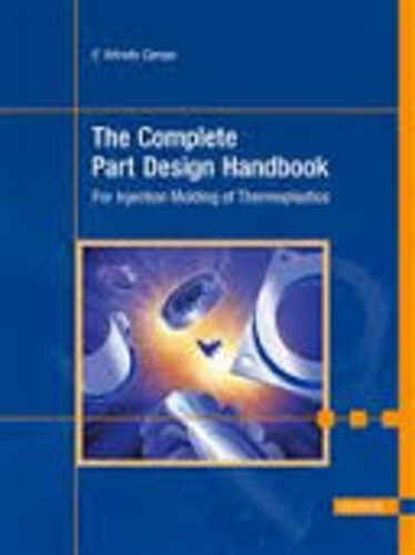 E. Alfredo Campo - The Complete Part Design Handbook - For Injection Molding of Thermoplastics.