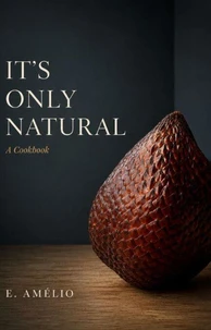 It’s Only Natural: A Cookbook