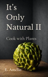 It’s Only Natural II: Cook with Plants