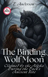 The Binding Wolf Moon: Claimed by the Alpha During the Pack’s Ancient Rite