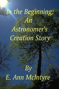 E. Ann McIntyre - In The Beginning An Astronomer's Creation Story.