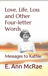  E. Ann McRae - Life, Love, Loss and Other Four-Letter Words:Messages to Kathie.