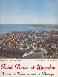 E. Aubert de La Rüe et Jacques Herry - Saint-Pierre et Miquelon - Un coin de France au seuil de l'Amérique.