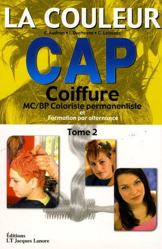 E Audran et Irène Duchesne - La couleur CAP Coiffure - Tome 2, MC/BP Coloriste permanentiste et Formation par alternance.