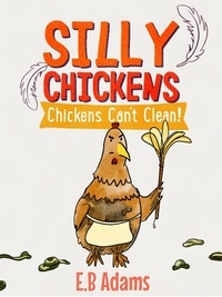  E. B. Adams - Chickens Can't Clean - Silly Chickens.