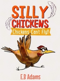  E. B. Adams - Chickens Can't Fly - Silly Chickens.