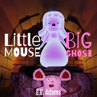  E. B. Adams - Little Mouse, Big Ghost - Little Mouse, Big Castle.