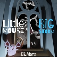 E. B. Adams - Little Mouse, Big Storm - Little Mouse, Big Castle.