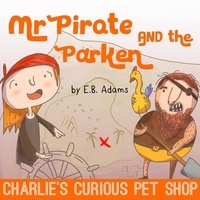  E. B. Adams - Mr Pirate and the Parken - Charlie's Curious Pet Shop, #4.