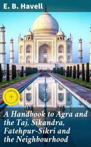 A Handbook to Agra and the Taj, Sikandra, Fatehpur-Sikri and the Neighbourhood