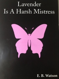  E. B. WATSON - Lavender Is A Harsh Mistress - The Lavender Trilogy, #1.
