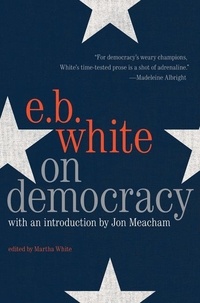 E. B White et Jon Meacham - On Democracy.