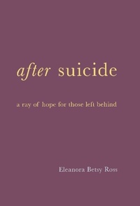 E. Betsy Ross - After Suicide - A Ray Of Hope For Those Left Behind.