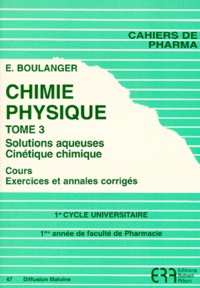 E Boulanger - Chimie Physique - Tome 3, Solutions aqueuses, Cinétique chimique, Cours exercices et annales corrigées.