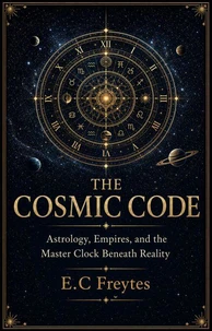 The Cosmic Code: Astrology, Empires, and the Master Clock Beneath Reality