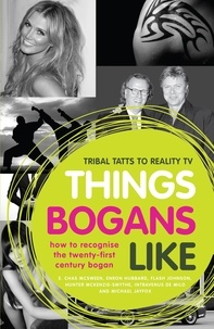 E. Chas McSween et Enron Hubbard - Things Bogans Like - Tribal tatts to reality tv: how to recognise the twenty-first century bogan.