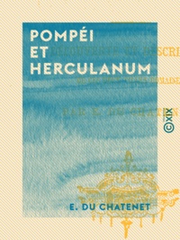 E. Chatenet (du) - Pompéi et Herculanum - Découverte et description de ces deux villes romaines.