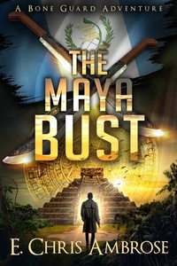  E. Chris Ambrose - The Maya Bust: A Bone Guard Adventure - Bone Guard, #4.