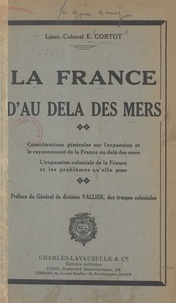 E. Cortot et  Vallier - La France d'au-delà des mers - Considérations générales sur l'expansion et le rayonnement de la France au-delà des mers. L'expansion coloniale de la France et les problèmes qu'elle pose.