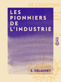 E. Delauney - Les Pionniers de l'industrie - Gutenberg, Bernard Palissy, Denis Papin, Benjamin Franklin, Jacquard....