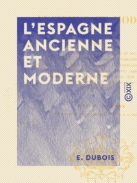 E. Dubois - L'Espagne ancienne et moderne.