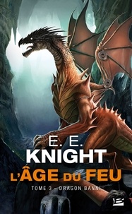 E.E. Knight - Dragon Banni - L'Âge du feu, T3.